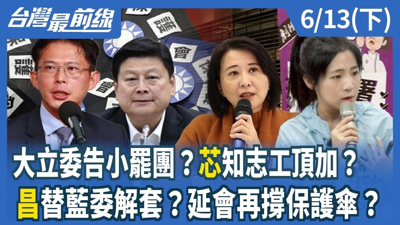 大立委告小罷團？芯知志工頂加？ 昌替藍委解套？延會再撐保護傘？